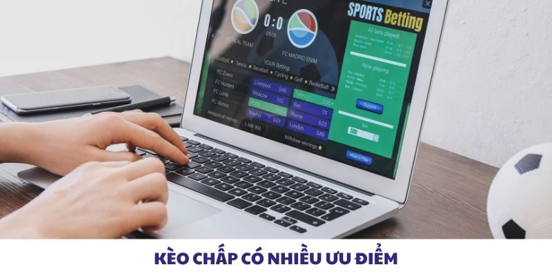 Kèo chấp có nhiều ưu điểm
