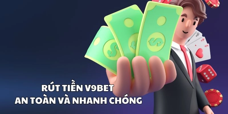 Rút tiền V9bet an toàn và nhanh chóng