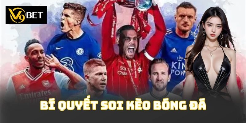 Bí Quyết Soi Kèo Bóng Đá Giúp Người Chơi Thắng Đậm