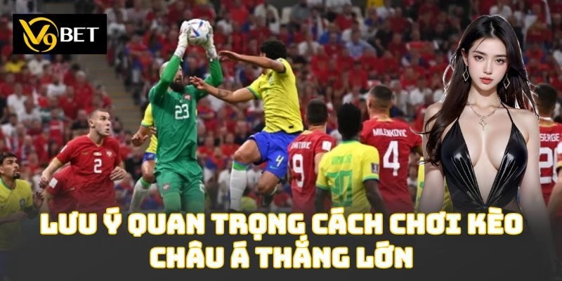 Lưu ý quan trọng cách chơi kèo châu Á thắng lớn