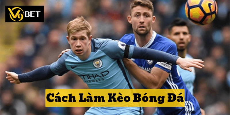 Tránh bẫy kèo tinh vi bằng Cách Làm Kèo Bóng Đá