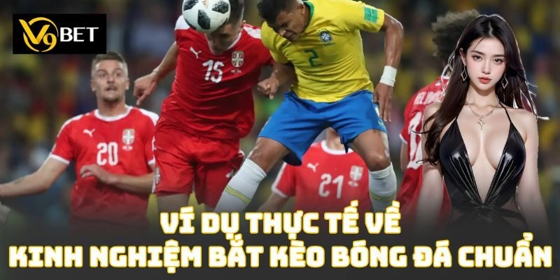 Ví dụ thực tế về kinh nghiệm bắt kèo bóng đá chuẩn